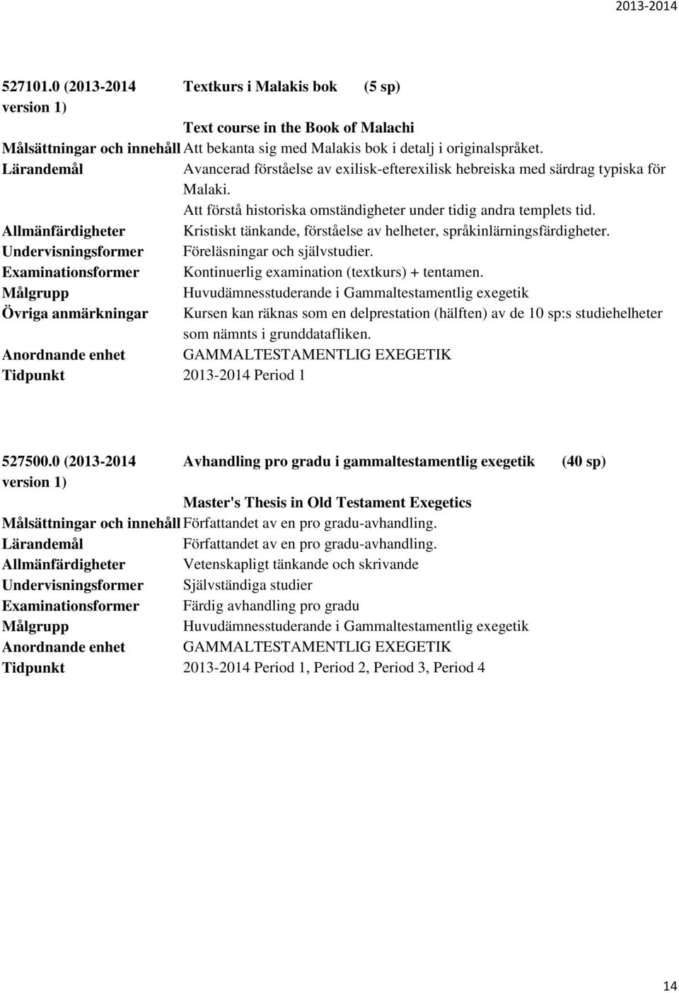 Allmänfärdigheter Kristiskt tänkande, förståelse av helheter, språkinlärningsfärdigheter. Undervisningsformer Föreläsningar och självstudier.