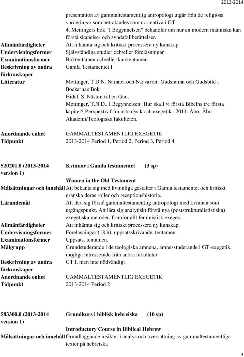 Att inhämta sig och kritiskt processera ny kunskap Självständiga studier och/eller föreläsningar Boktentamen och/eller kurstentamen Gamla Testamentet I Mettinger, T D N.