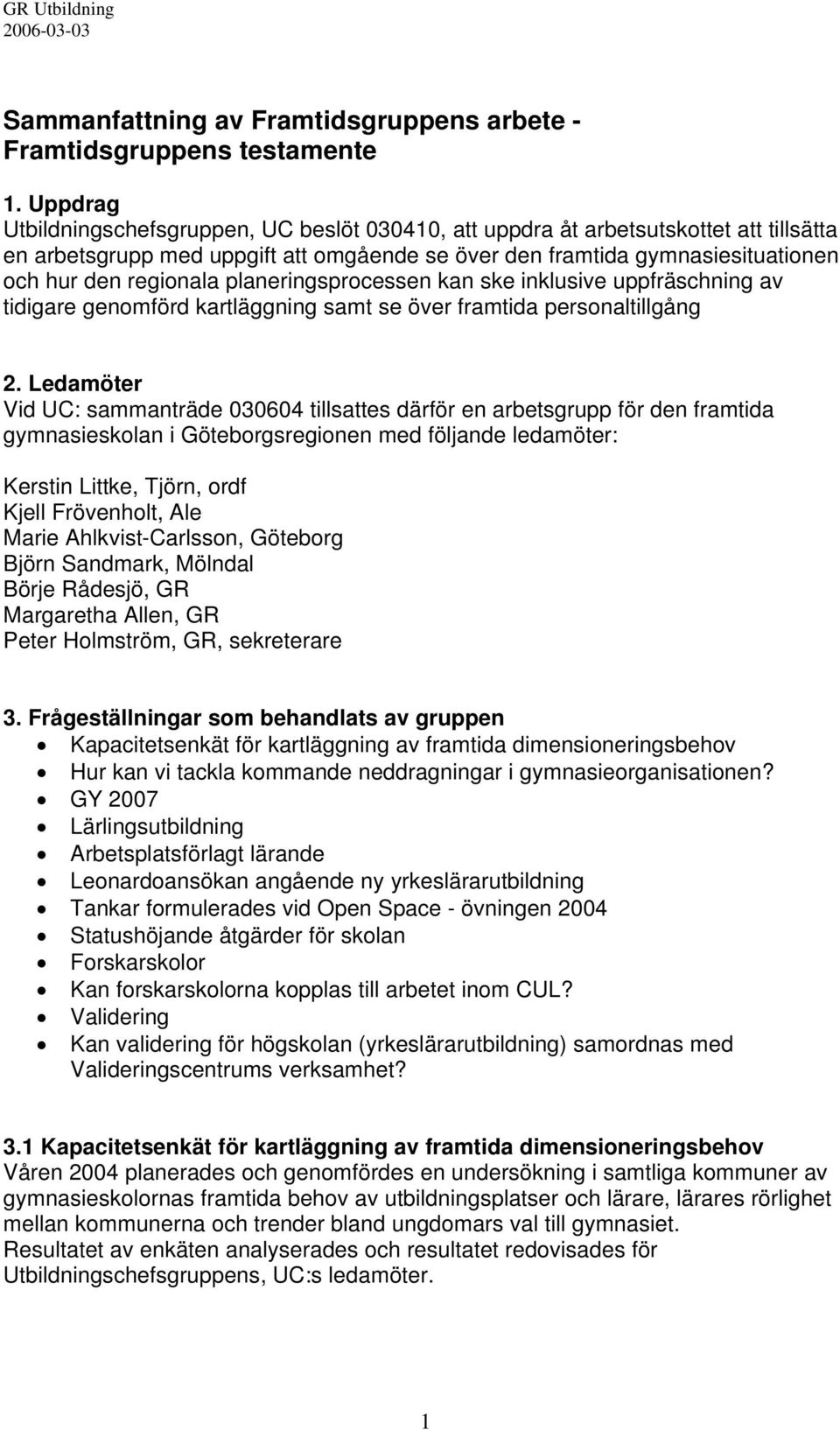 planeringsprocessen kan ske inklusive uppfräschning av tidigare genomförd kartläggning samt se över framtida personaltillgång 2.