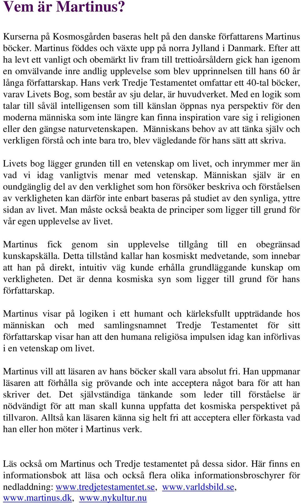 Hans verk Tredje Testamentet omfattar ett 40-tal böcker, varav Livets Bog, som består av sju delar, är huvudverket.