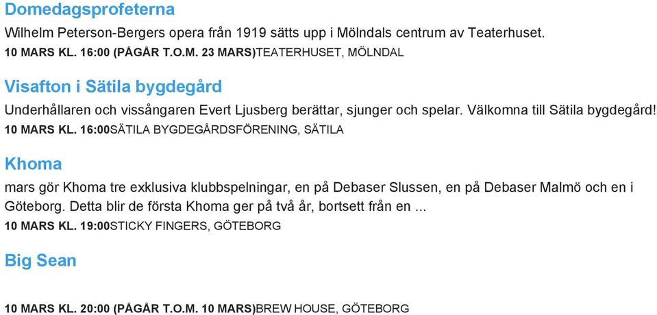 RS KL. 16:00 (PÅGÅR T.O.M. 23 MARS)TEATERHUSET, MÖLNDAL Visafton i Sätila bygdegård Underhållaren och vissångaren Evert Ljusberg berättar, sjunger och spelar.