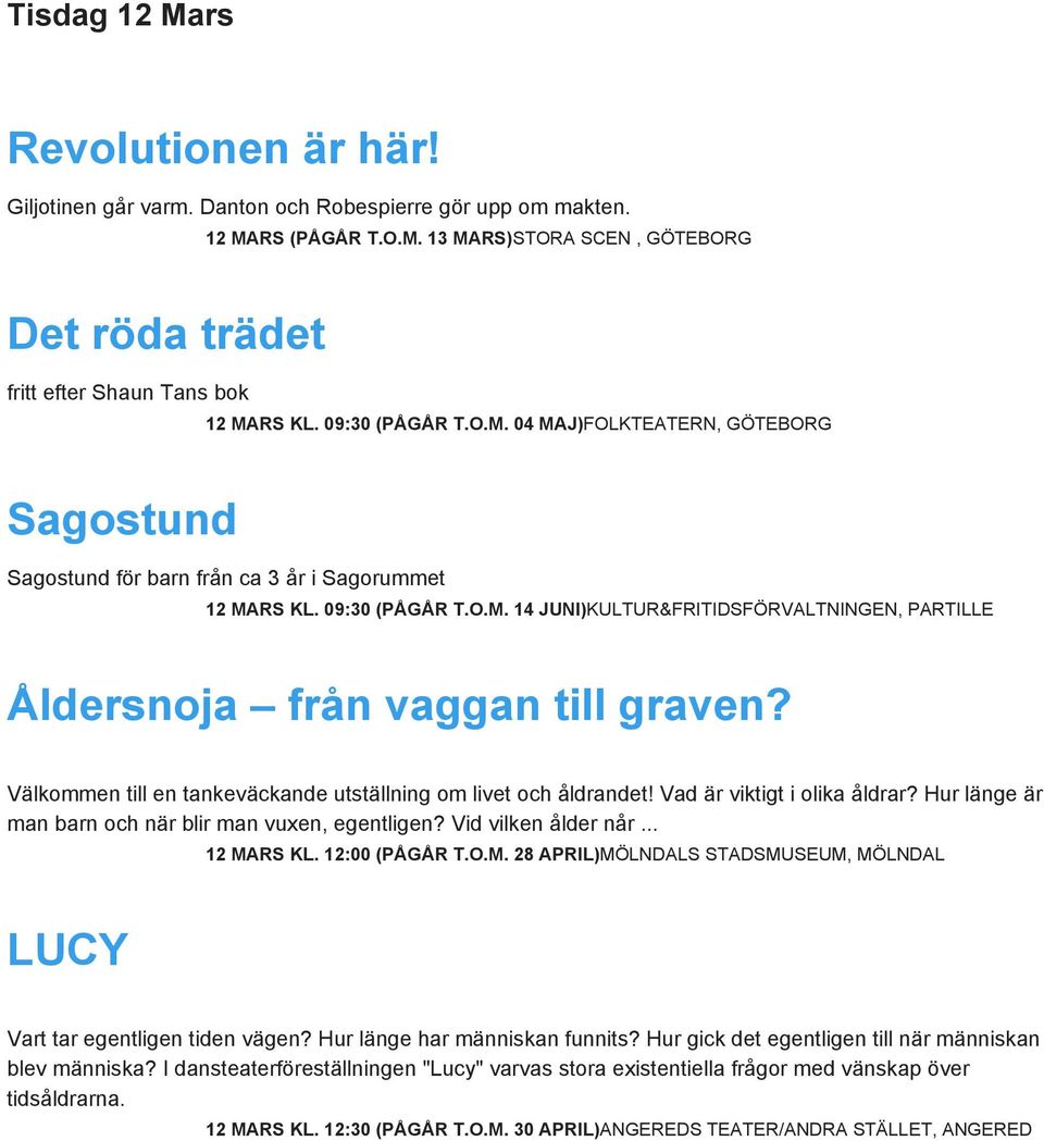 Välkommen till en tankeväckande utställning om livet och åldrandet! Vad är viktigt i olika åldrar? Hur länge är man barn och när blir man vuxen, egentligen? Vid vilken ålder når... 12 MARS KL.