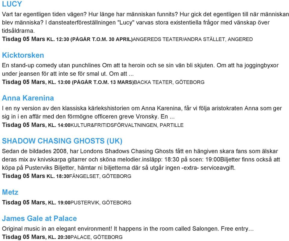 rs KL. 12:30 (PÅGÅR T.O.M. 30 APRIL)ANGEREDS TEATER/ANDRA STÄLLET, ANGERED Kicktorsken En stand up comedy utan punchlines Om att ta heroin och se sin vän bli skjuten.