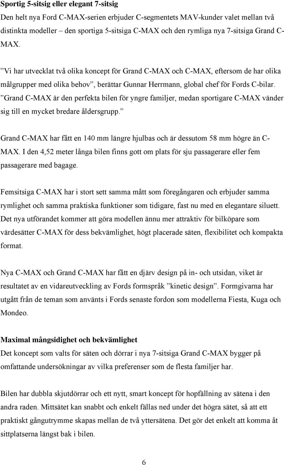 Grand C-MAX är den perfekta bilen för yngre familjer, medan sportigare C-MAX vänder sig till en mycket bredare åldersgrupp.