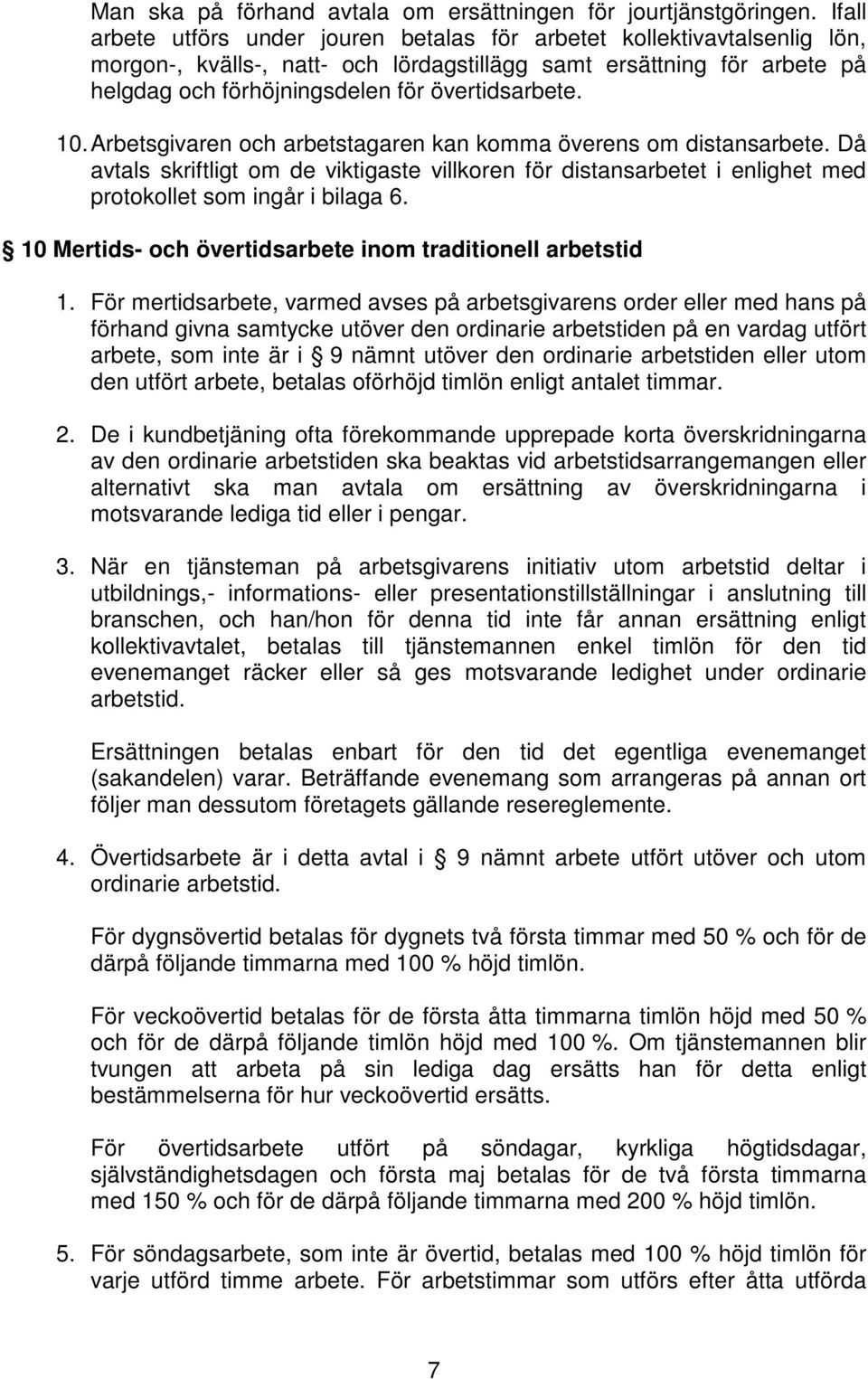 10. Arbetsgivaren och arbetstagaren kan komma överens om distansarbete. Då avtals skriftligt om de viktigaste villkoren för distansarbetet i enlighet med protokollet som ingår i bilaga 6.