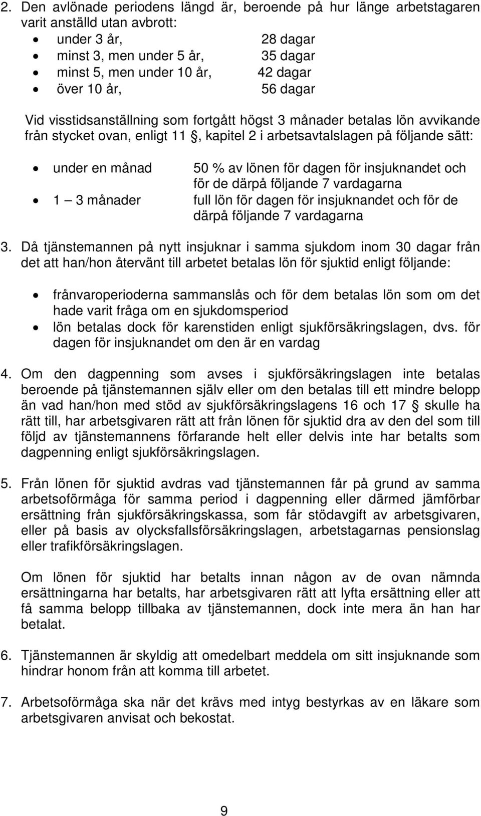 dagen för insjuknandet och för de därpå följande 7 vardagarna 1 3 månader full lön för dagen för insjuknandet och för de därpå följande 7 vardagarna 3.