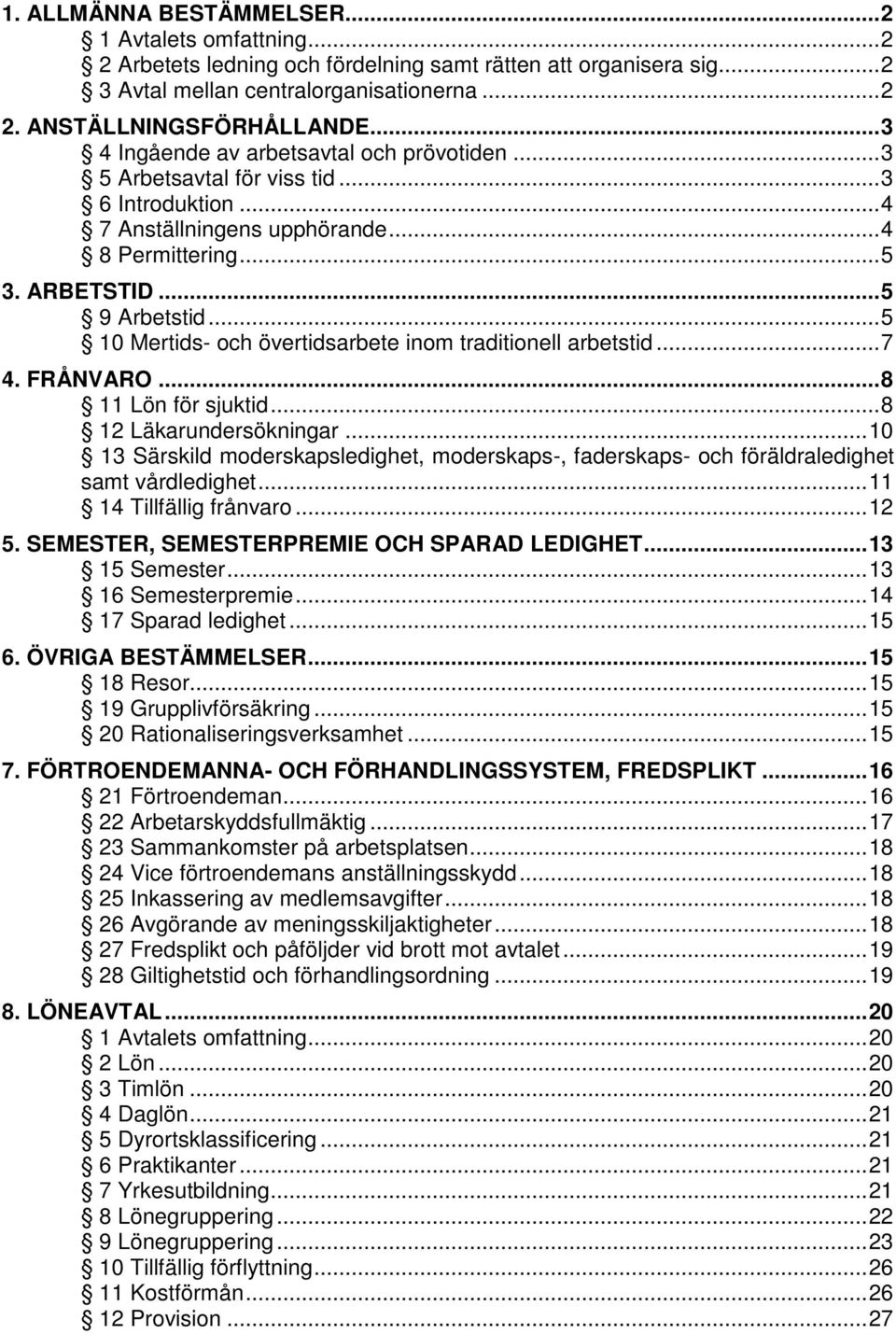 .. 5 10 Mertids- och övertidsarbete inom traditionell arbetstid... 7 4. FRÅNVARO... 8 11 Lön för sjuktid... 8 12 Läkarundersökningar.