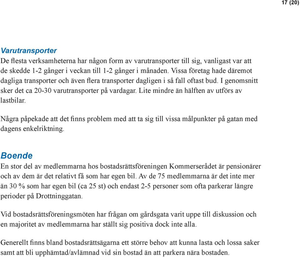 Lite mindre än hälften av utförs av lastbilar. Några påpekade att det finns problem med att ta sig till vissa målpunkter på gatan med dagens enkelriktning.