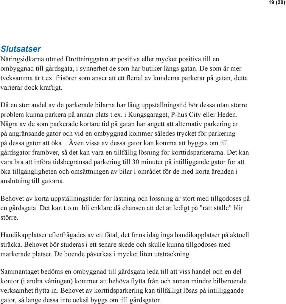 Då en stor andel av de parkerade bilarna har lång uppställningstid bör dessa utan större problem kunna parkera på annan plats t.ex. i Kungsgaraget, P-hus City eller Heden.