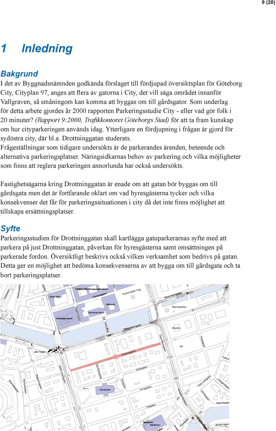 Som underlag för detta arbete gjordes år 2000 rapporten Parkeringsstudie City - eller vad gör folk i 20 minuter?