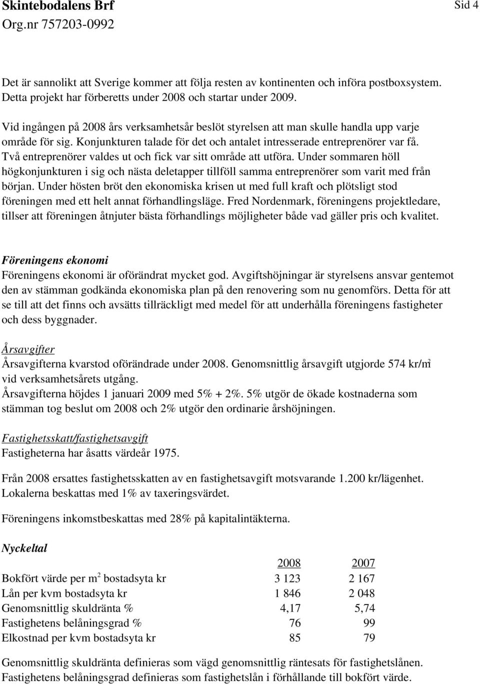 Två entreprenörer valdes ut och fick var sitt område att utföra. Under sommaren höll högkonjunkturen i sig och nästa deletapper tillföll samma entreprenörer som varit med från början.