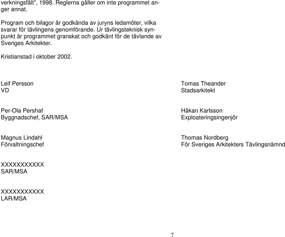 Ur tävlingsteknisk synpunkt är programmet granskat och godkänt för de tävlande av Sveriges Arkitekter. Kristianstad i oktober 2002.