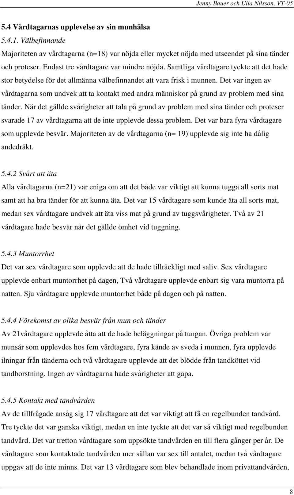 Det var ingen av vårdtagarna som undvek att ta kontakt med andra människor på grund av problem med sina tänder.