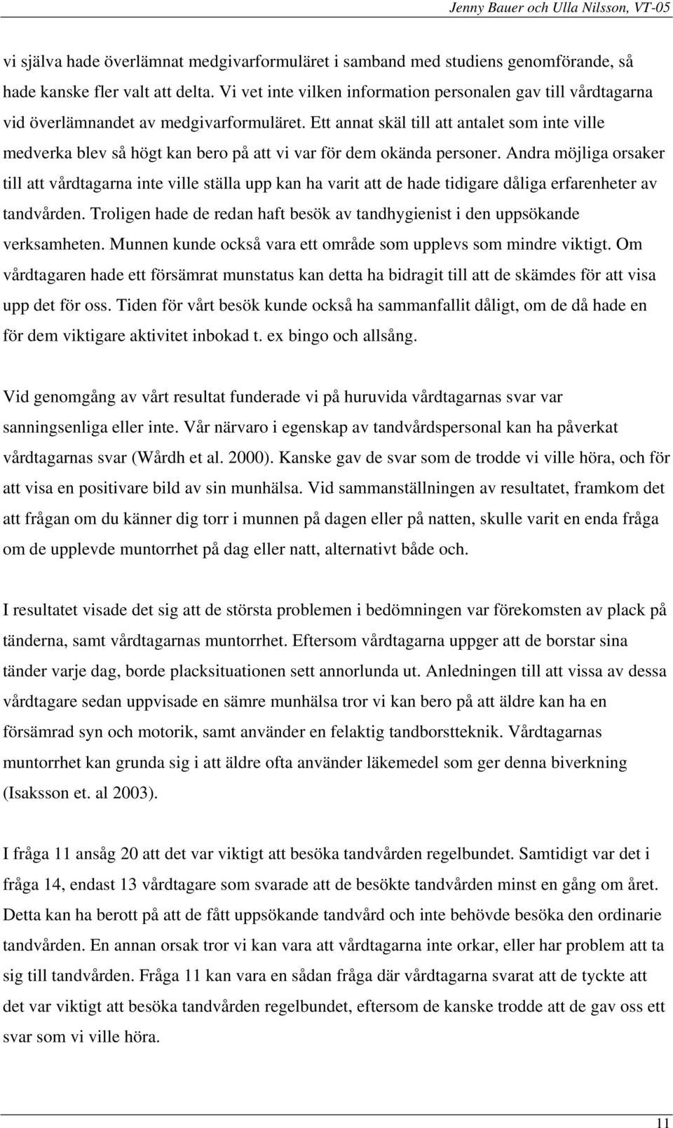 Ett annat skäl till att antalet som inte ville medverka blev så högt kan bero på att vi var för dem okända personer.