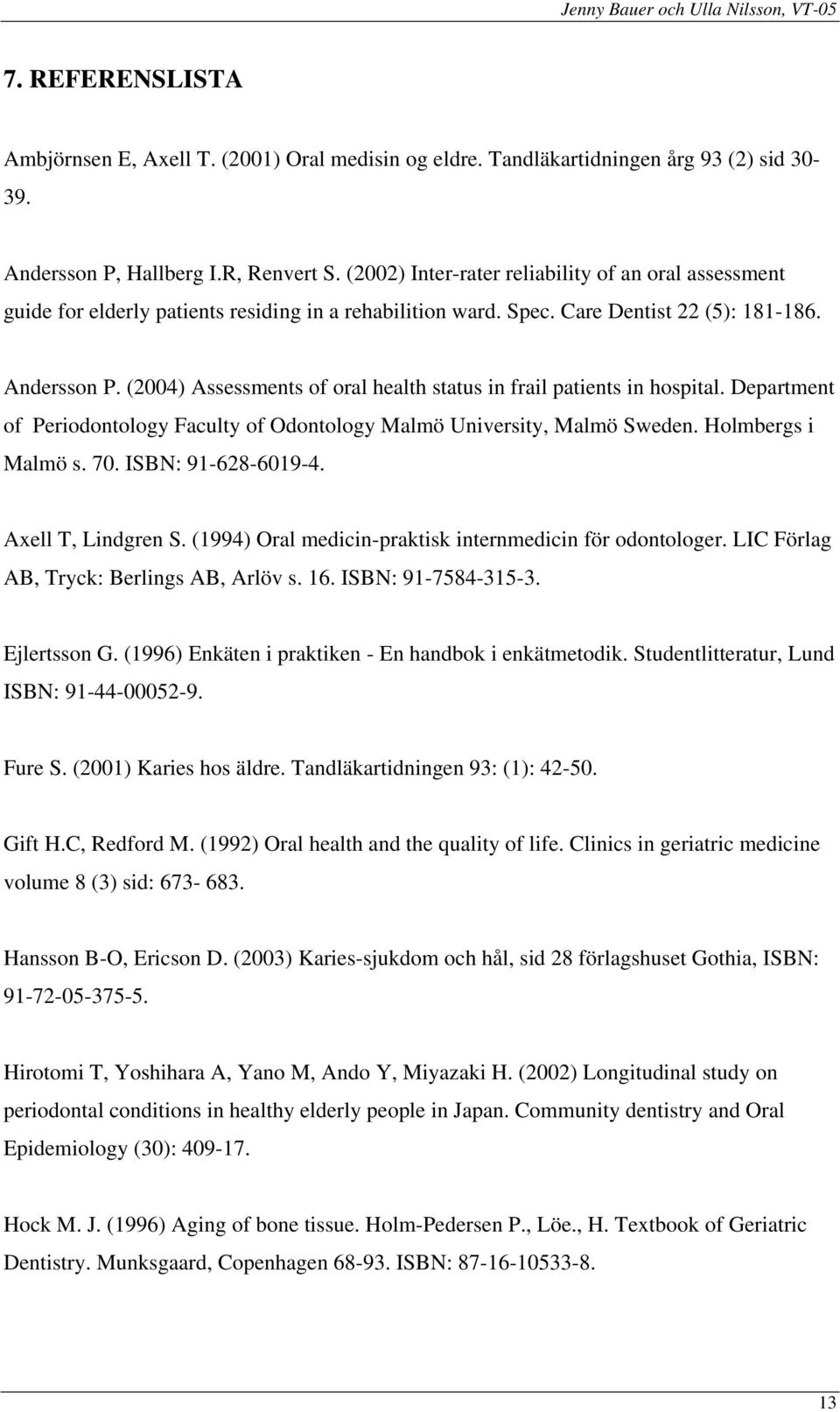 (2004) Assessments of oral health status in frail patients in hospital. Department of Periodontology Faculty of Odontology Malmö University, Malmö Sweden. Holmbergs i Malmö s. 70. ISBN: 91-628-6019-4.