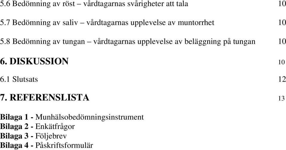 8 Bedömning av tungan vårdtagarnas upplevelse av beläggning på tungan 10 6.