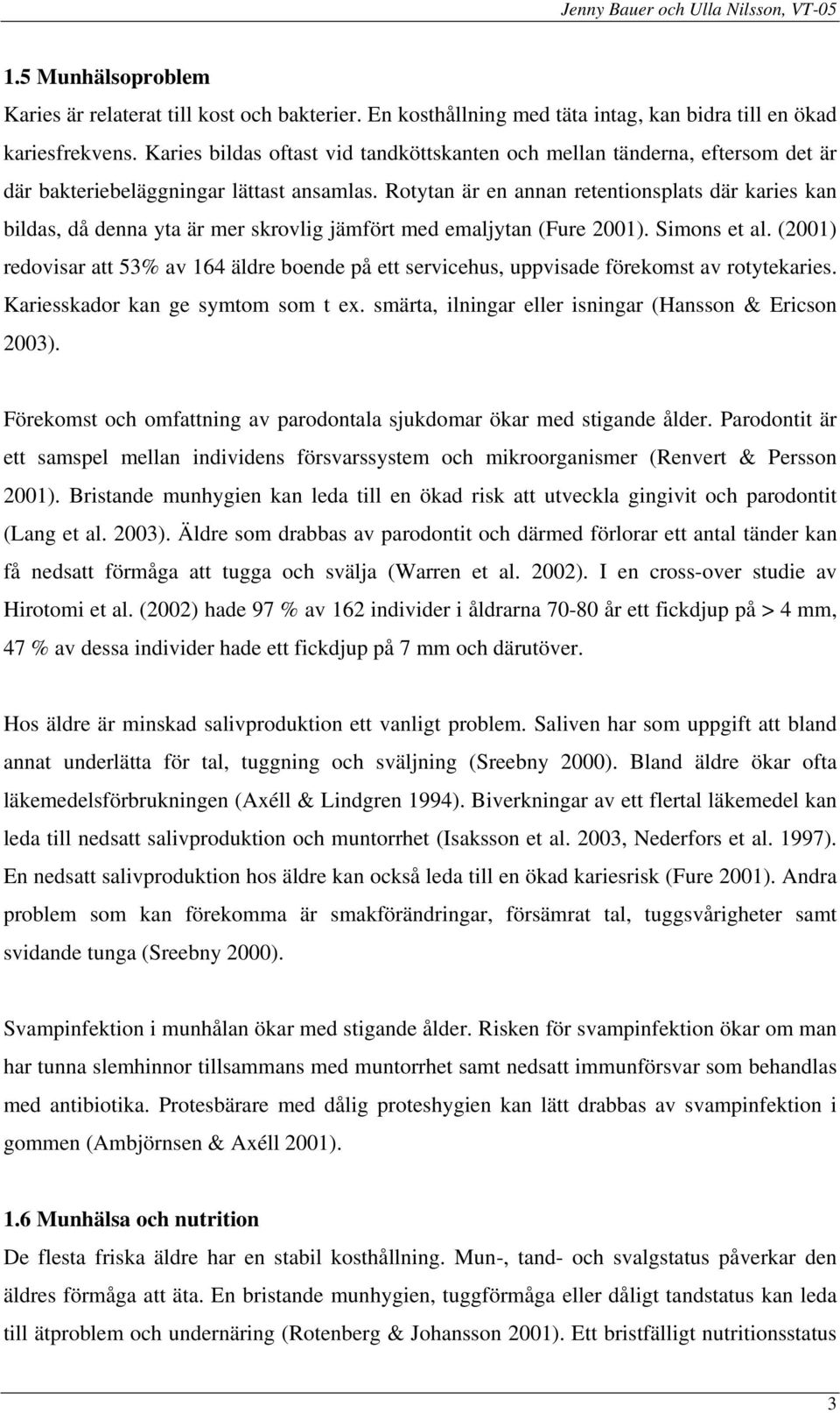 Rotytan är en annan retentionsplats där karies kan bildas, då denna yta är mer skrovlig jämfört med emaljytan (Fure 2001). Simons et al.