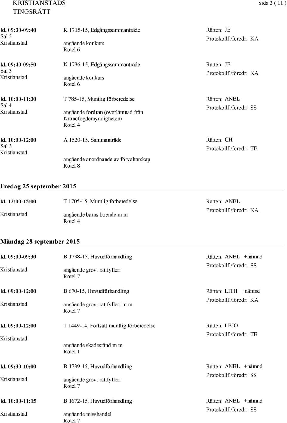 2015 kl. 13:00-15:00 T 1705-15, Muntlig förberedelse angående barns boende m m ANBL Måndag 28 september 2015 kl. 09:00-09:30 kl.