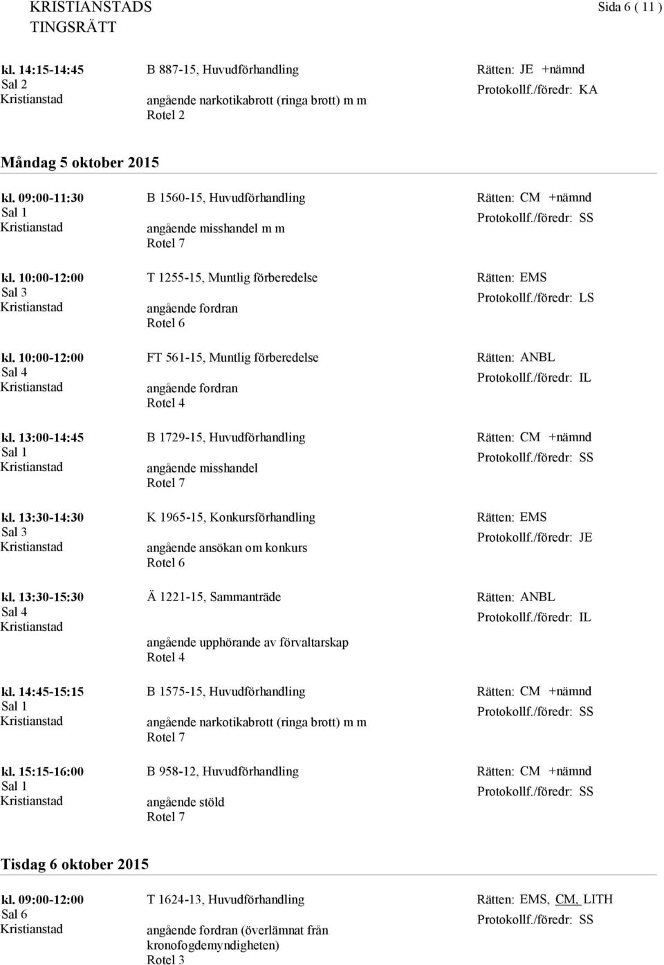 13:30-14:30 K 1965-15, Konkursförhandling angående ansökan om konkurs EMS JE kl. 13:30-15:30 Ä 1221-15, Sammanträde angående upphörande av förvaltarskap ANBL IL kl. 14:45-15:15 kl.