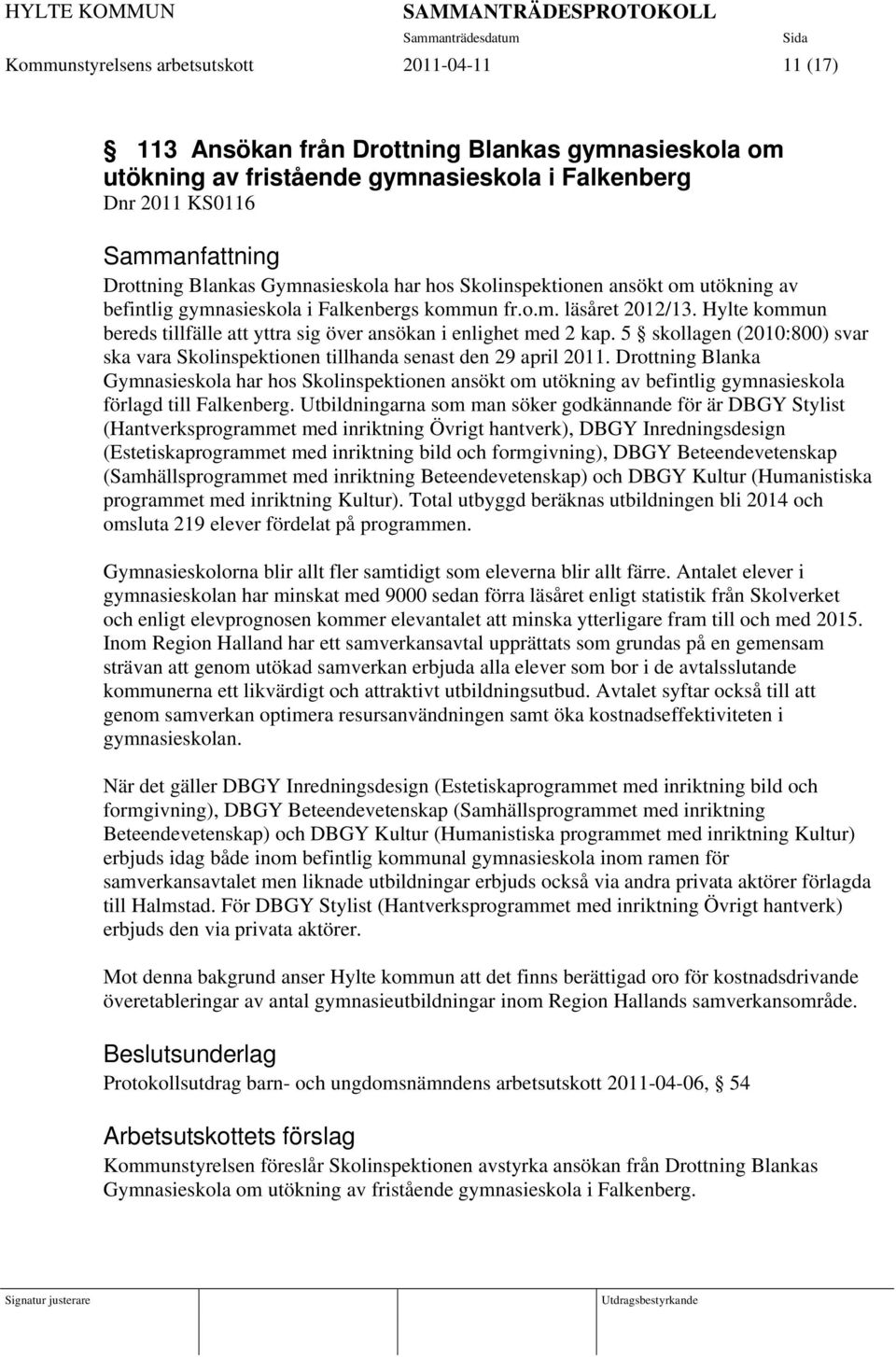 5 skollagen (2010:800) svar ska vara Skolinspektionen tillhanda senast den 29 april 2011.