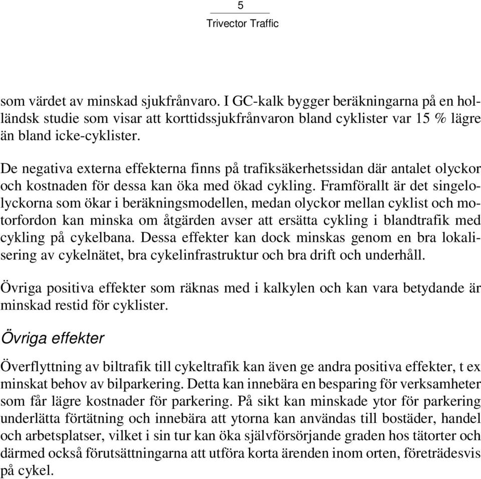 Framförallt är det singelolyckorna som ökar i beräkningsmodellen, medan olyckor mellan cyklist och motorfordon kan minska om åtgärden avser att ersätta cykling i blandtrafik med cykling på cykelbana.