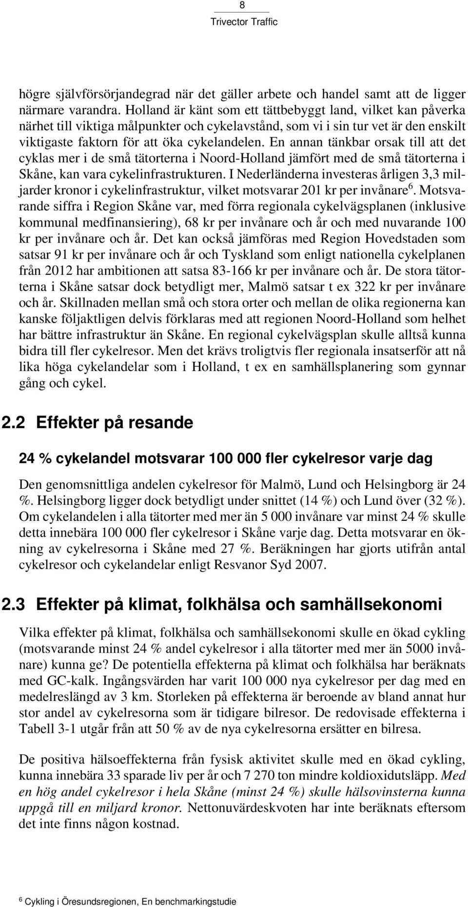 En annan tänkbar orsak till att det cyklas mer i de små tätorterna i Noord-Holland jämfört med de små tätorterna i Skåne, kan vara cykelinfrastrukturen.