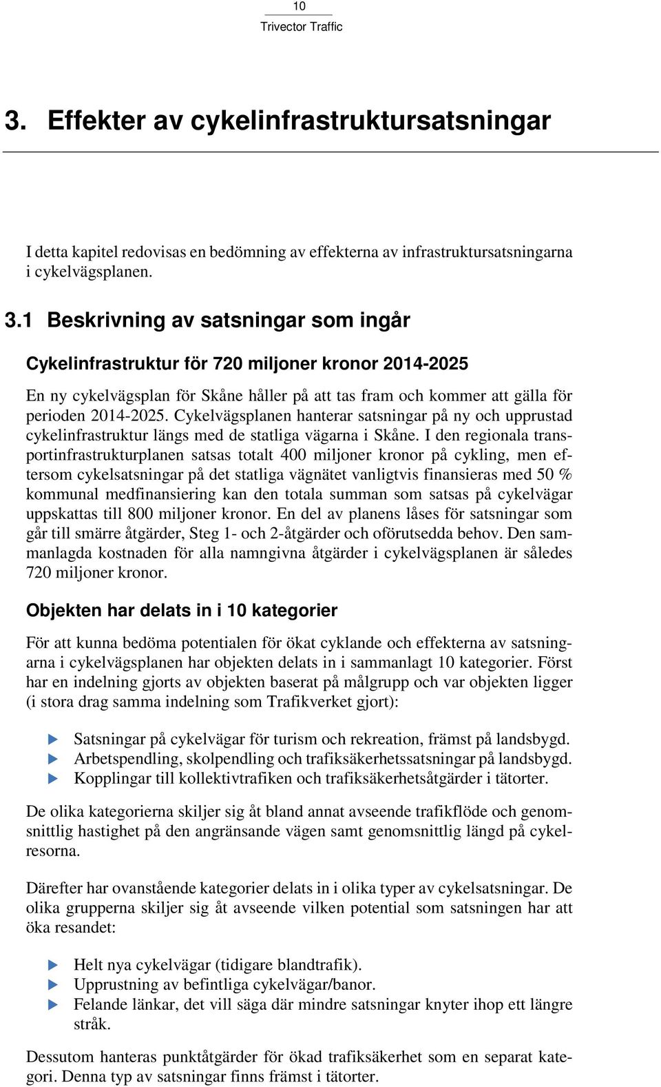 I den regionala transportinfrastrukturplanen satsas totalt 400 miljoner kronor på cykling, men eftersom cykelsatsningar på det statliga vägnätet vanligtvis finansieras med 50 % kommunal