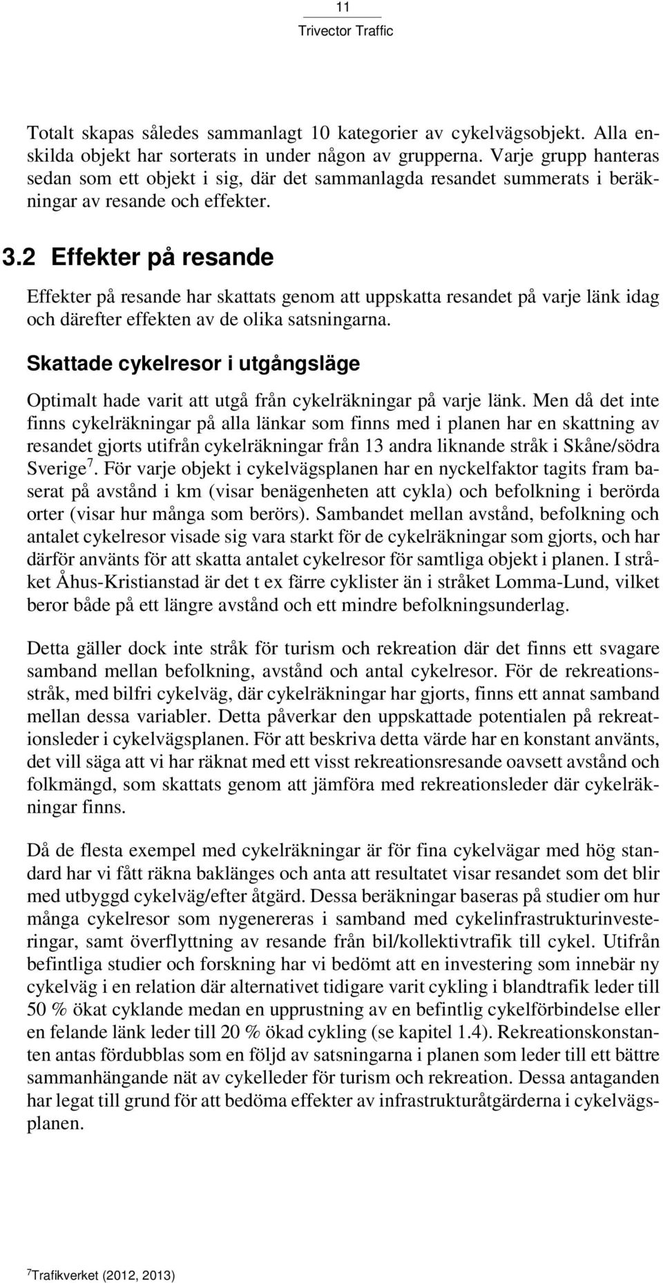 2 Effekter på resande Effekter på resande har skattats genom att uppskatta resandet på varje länk idag och därefter effekten av de olika satsningarna.