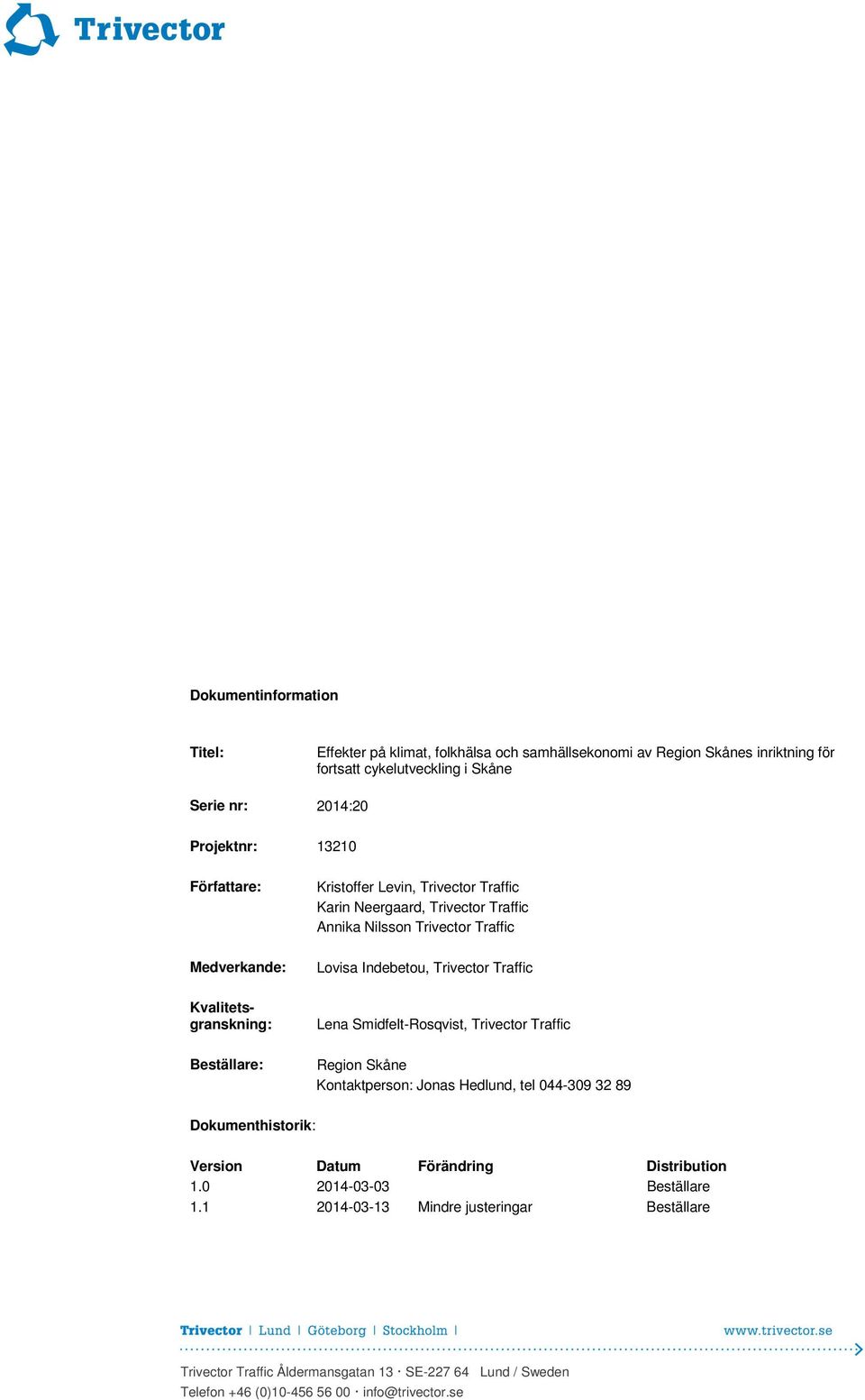 Smidfelt-Rosqvist, Beställare: Region Skåne Kontaktperson: Jonas Hedlund, tel 044-309 32 89 Dokumenthistorik: Version Datum Förändring Distribution 1.