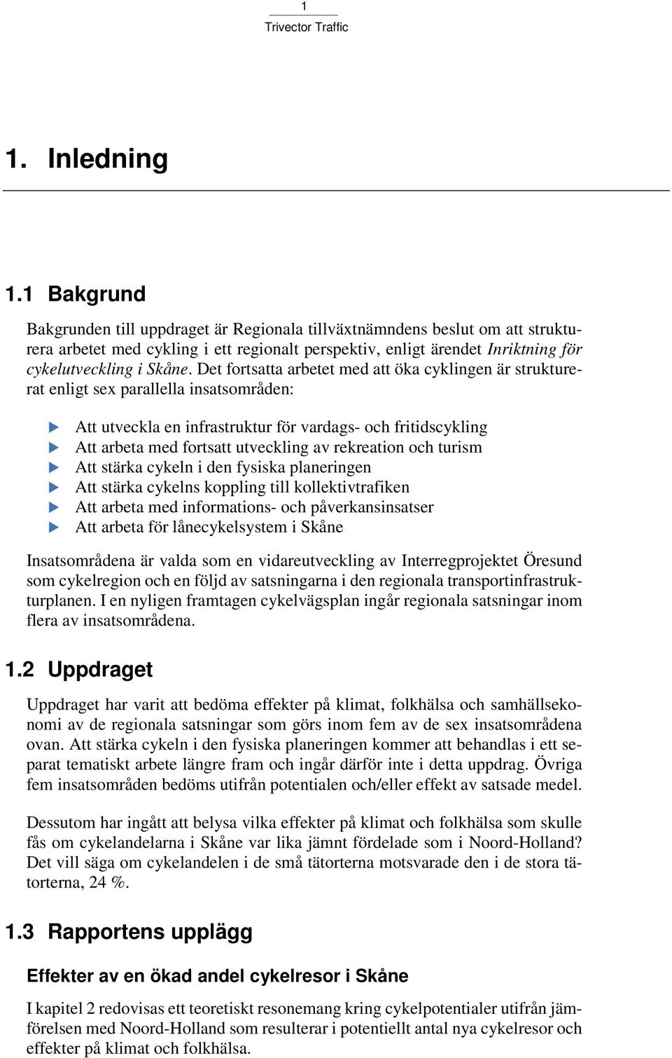 Det fortsatta arbetet med att öka cyklingen är strukturerat enligt sex parallella insatsområden:! Att utveckla en infrastruktur för vardags- och fritidscykling!