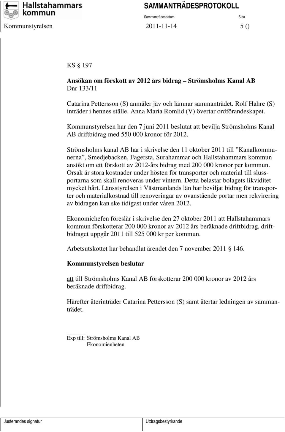 Kommunstyrelsen har den 7 juni 2011 beslutat att bevilja Strömsholms Kanal AB driftbidrag med 550 000 kronor för 2012.