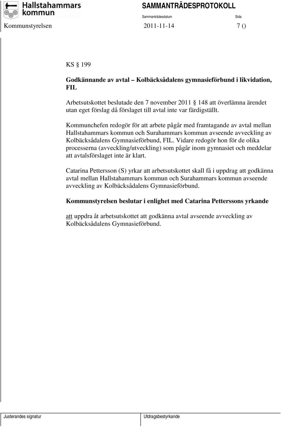 Kommunchefen redogör för att arbete pågår med framtagande av avtal mellan Hallstahammars kommun och Surahammars kommun avseende avveckling av Kolbäcksådalens Gymnasieförbund, FIL.