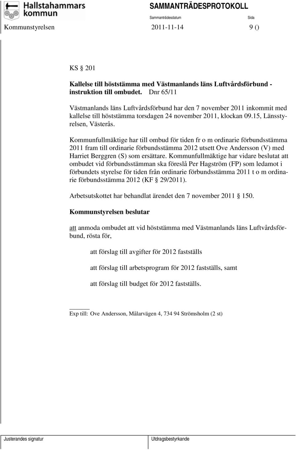 Kommunfullmäktige har till ombud för tiden fr o m ordinarie förbundsstämma 2011 fram till ordinarie förbundsstämma 2012 utsett Ove Andersson (V) med Harriet Berggren (S) som ersättare.