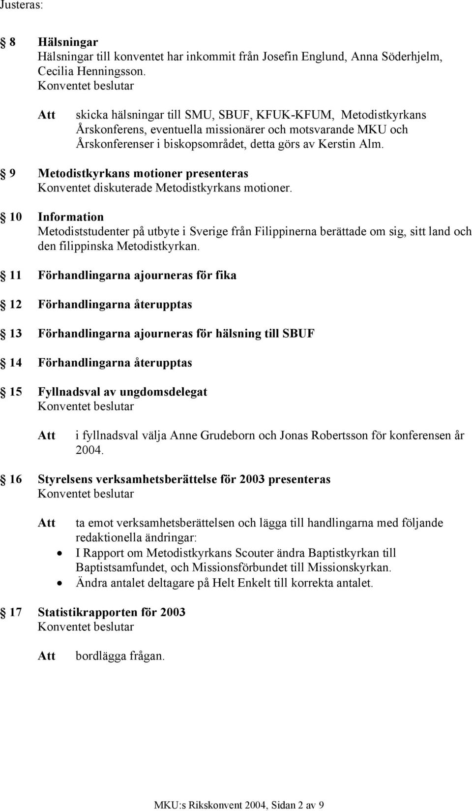 9 Metodistkyrkans motioner presenteras Konventet diskuterade Metodistkyrkans motioner.