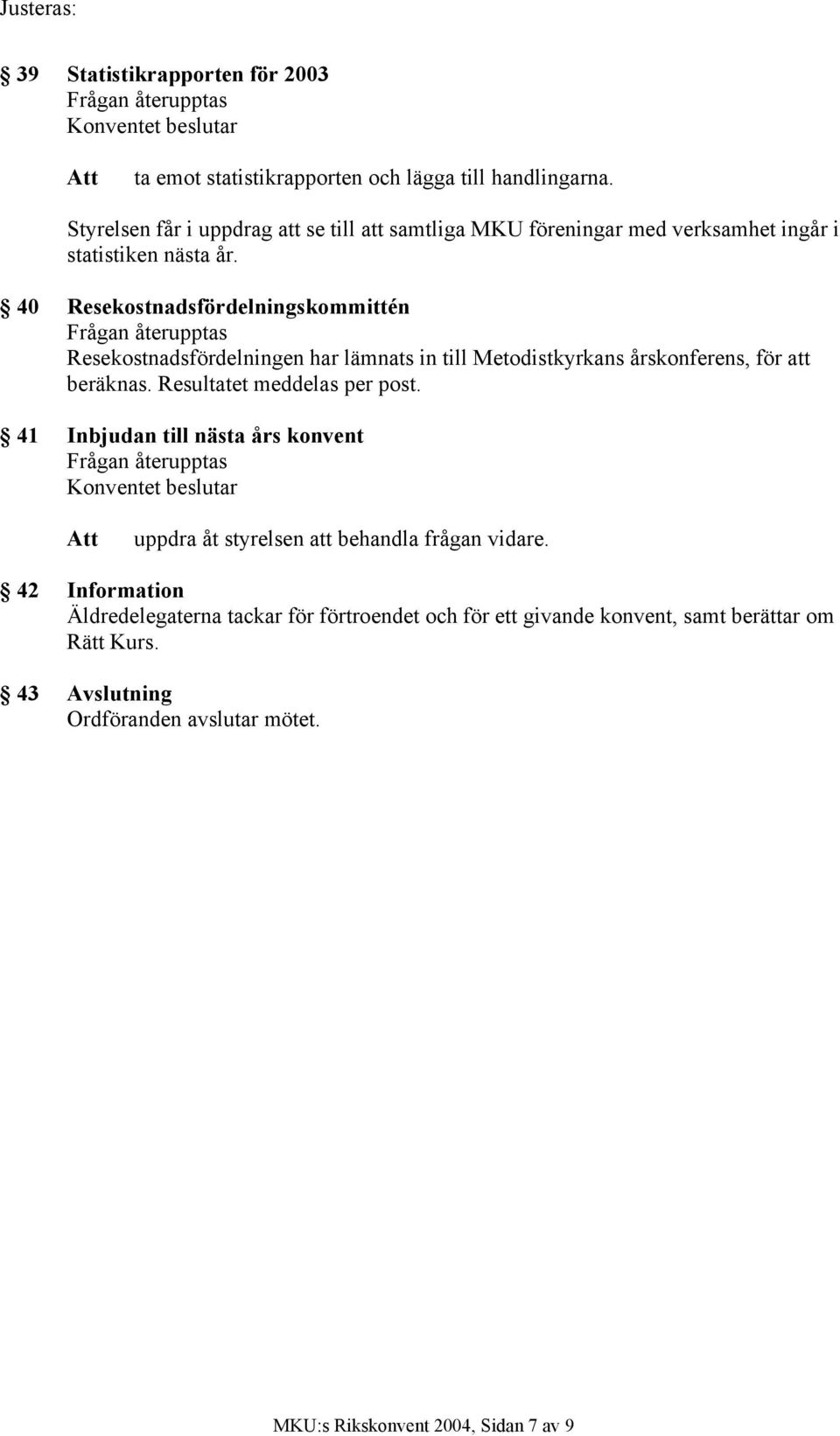 40 Resekostnadsfördelningskommittén Frågan återupptas Resekostnadsfördelningen har lämnats in till Metodistkyrkans årskonferens, för att beräknas.