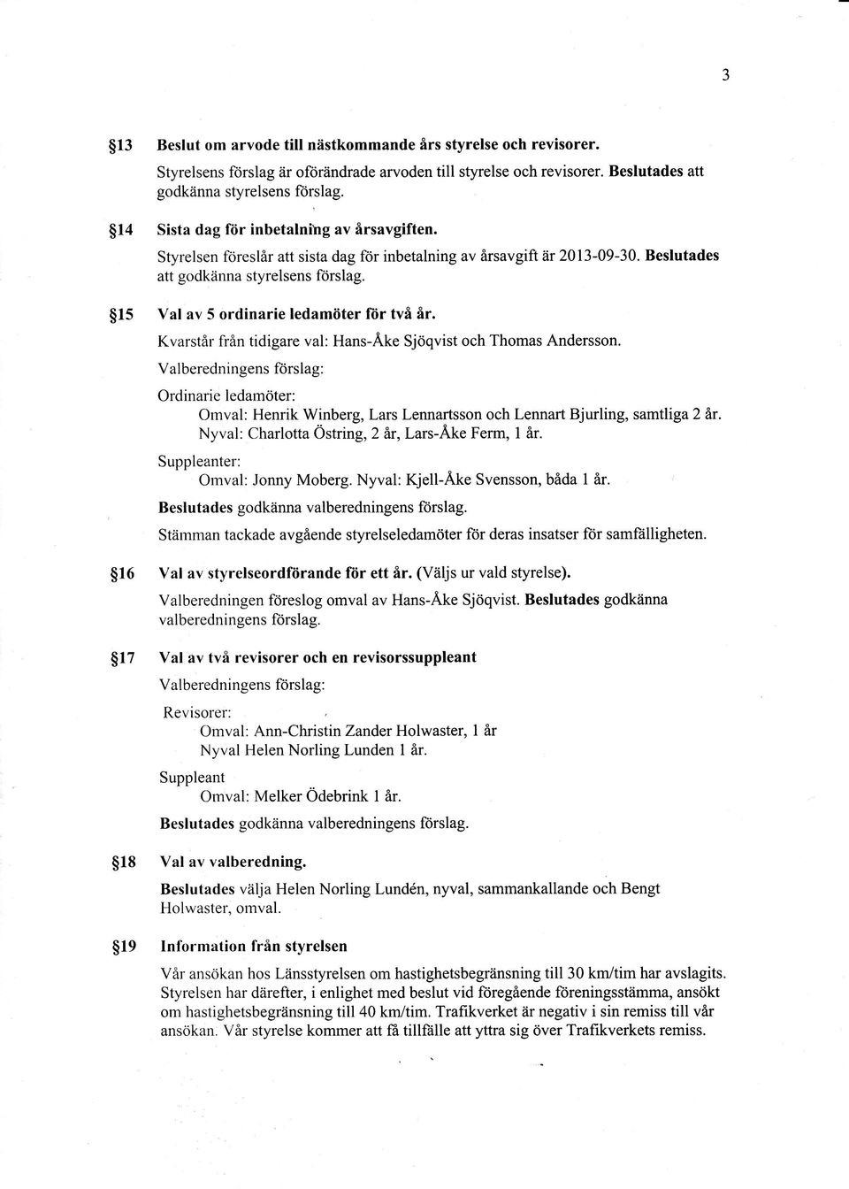 Val av 5 ordinarie ledamöter fiir två år. Kvarstår från tidigare val: Hans-Åt<e Sioqvist och Thomas Andersson.