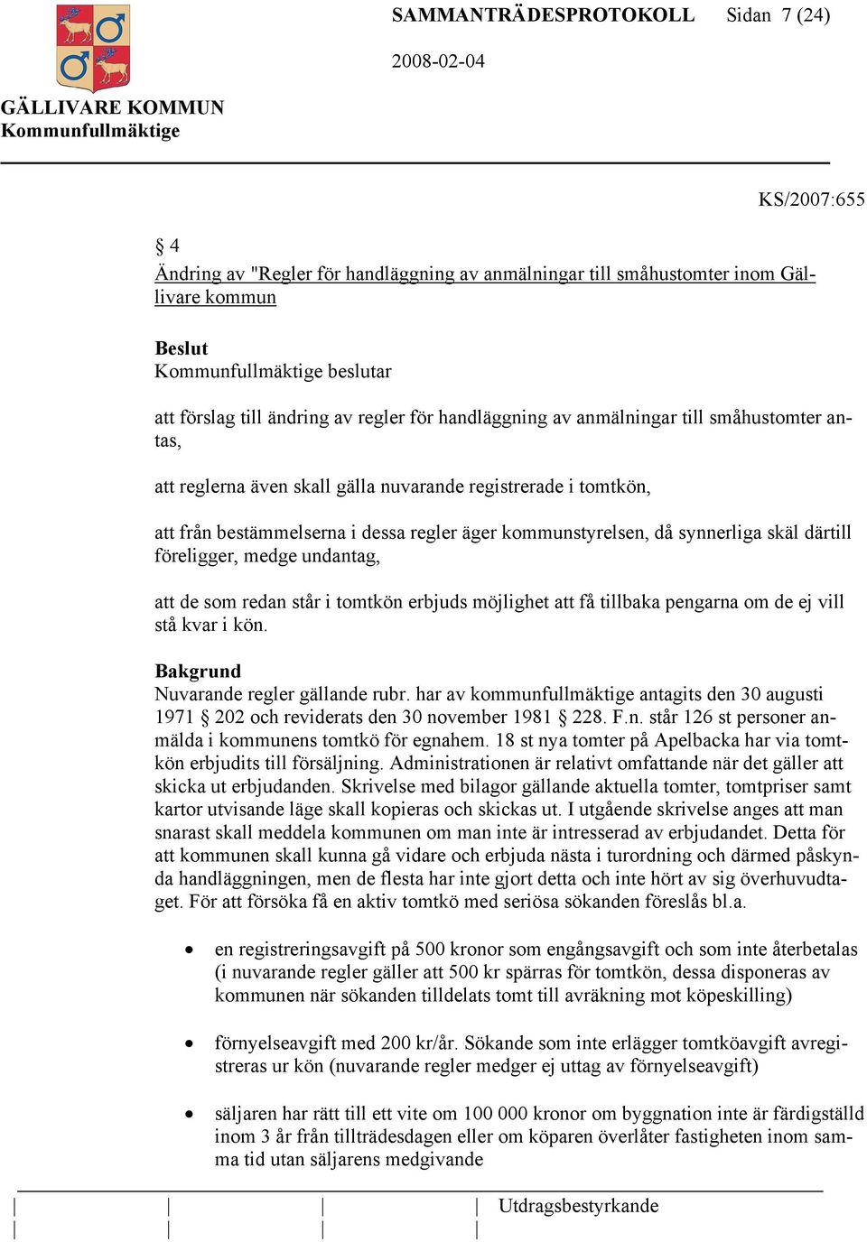 därtill föreligger, medge undantag, att de som redan står i tomtkön erbjuds möjlighet att få tillbaka pengarna om de ej vill stå kvar i kön. Nuvarande regler gällande rubr.