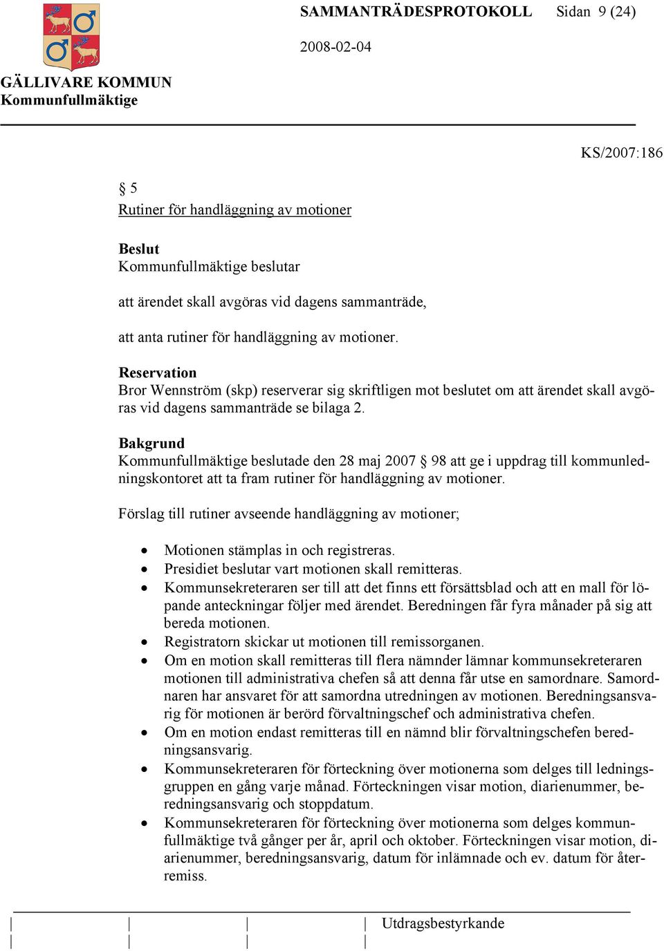 beslutade den 28 maj 2007 98 att ge i uppdrag till kommunledningskontoret att ta fram rutiner för handläggning av motioner.