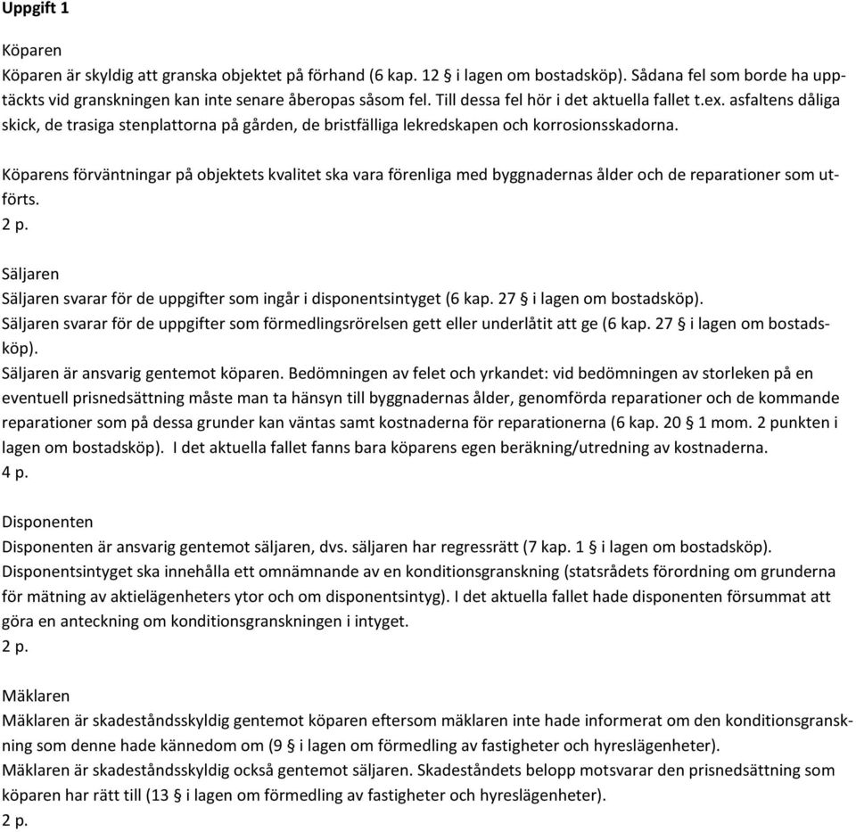 Köparens förväntningar på objektets kvalitet ska vara förenliga med byggnadernas ålder och de reparationer som utförts. 2 p.