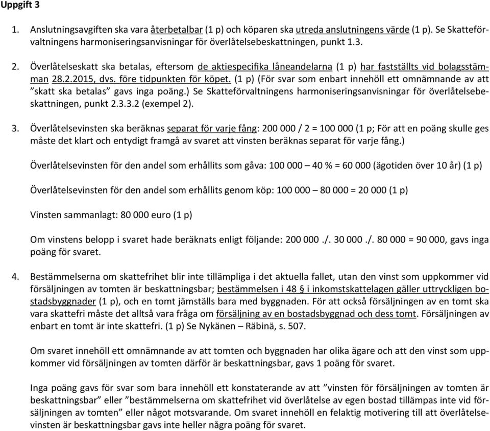 (1 p) (För svar som enbart innehöll ett omnämnande av att skatt ska betalas gavs inga poäng.) Se Skatteförvaltningens harmoniseringsanvisningar för överlåtelsebeskattningen, punkt 2.3.3.2 (exempel 2).