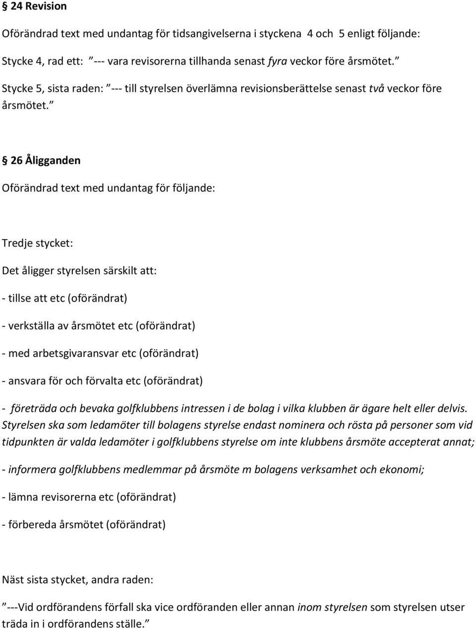 26 Åligganden Oförändrad text med undantag för följande: Tredje stycket: Det åligger styrelsen särskilt att: - tillse att etc (oförändrat) - verkställa av årsmötet etc (oförändrat) - med