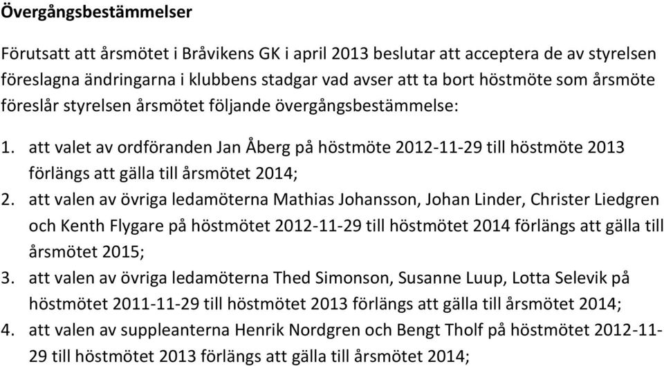 att valen av övriga ledamöterna Mathias Johansson, Johan Linder, Christer Liedgren och Kenth Flygare på höstmötet 2012-11-29 till höstmötet 2014 förlängs att gälla till årsmötet 2015; 3.