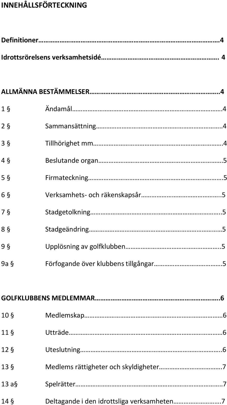 .5 8 Stadgeändring 5 9 Upplösning av golfklubben..5 9a Förfogande över klubbens tillgångar.5 GOLFKLUBBENS MEDLEMMAR.