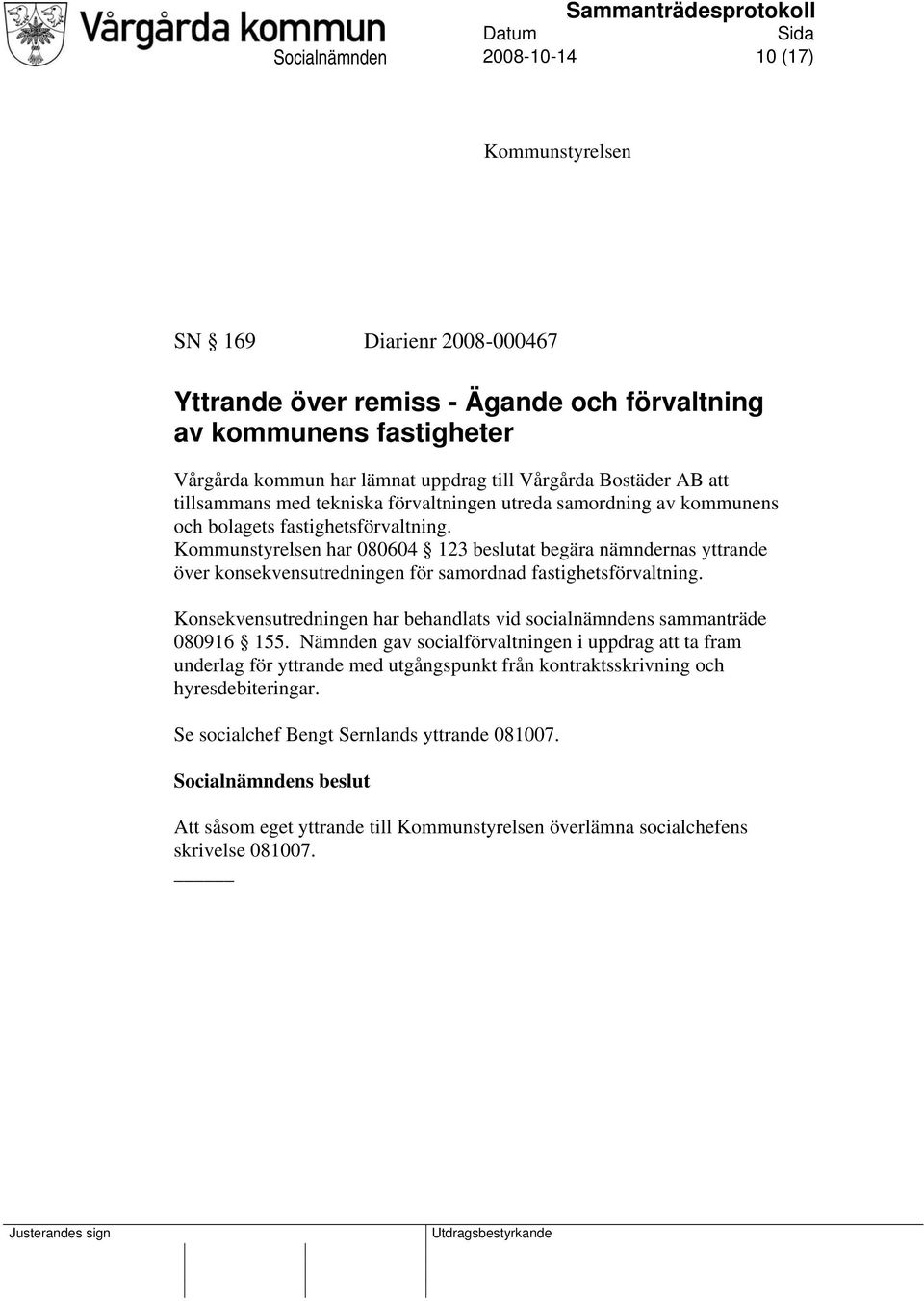 Kommunstyrelsen har 080604 123 beslutat begära nämndernas yttrande över konsekvensutredningen för samordnad fastighetsförvaltning.