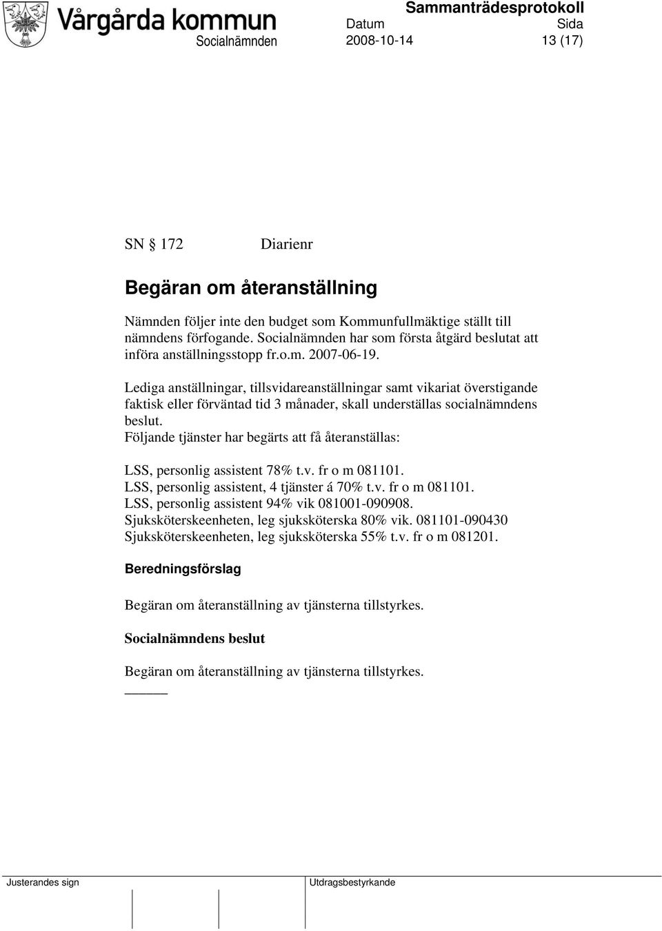 Lediga anställningar, tillsvidareanställningar samt vikariat överstigande faktisk eller förväntad tid 3 månader, skall underställas socialnämndens beslut.