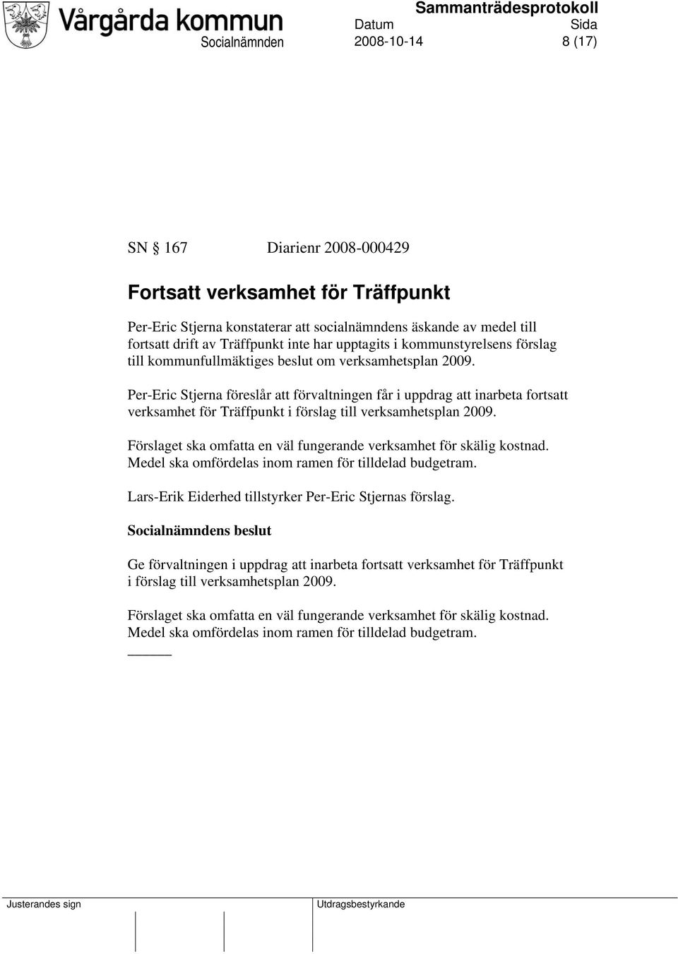 Per-Eric Stjerna föreslår att förvaltningen får i uppdrag att inarbeta fortsatt verksamhet för Träffpunkt i förslag till verksamhetsplan 2009.