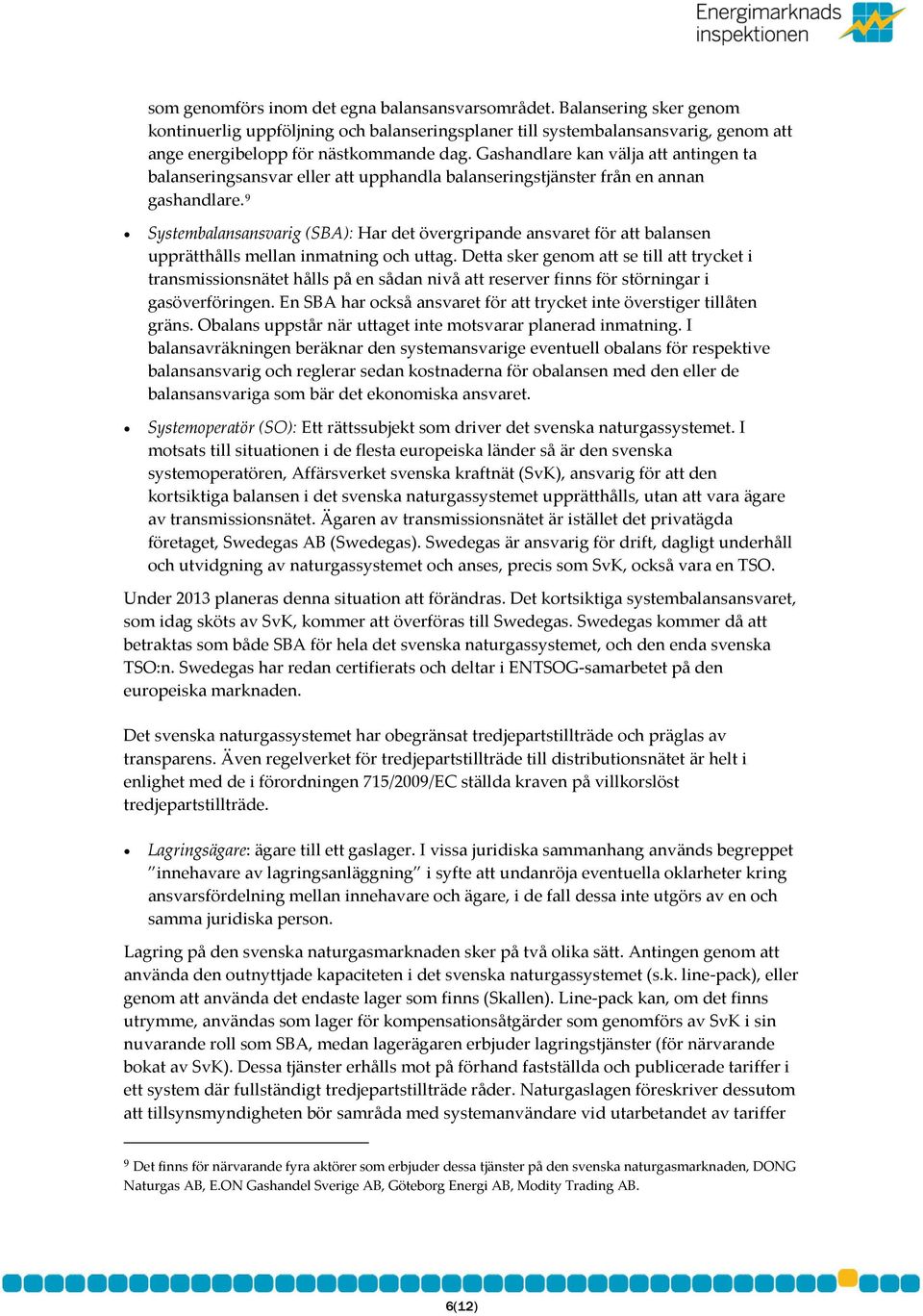 9 Systembalansansvarig (SBA): Har det övergripande ansvaret för att balansen upprätthålls mellan inmatning och uttag.