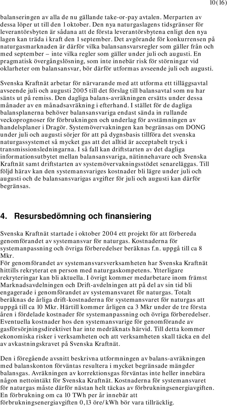 Det avgörande för konkurrensen på naturgasmarknaden är därför vilka balansansvarsregler som gäller från och med september inte vilka regler som gäller under juli och augusti.