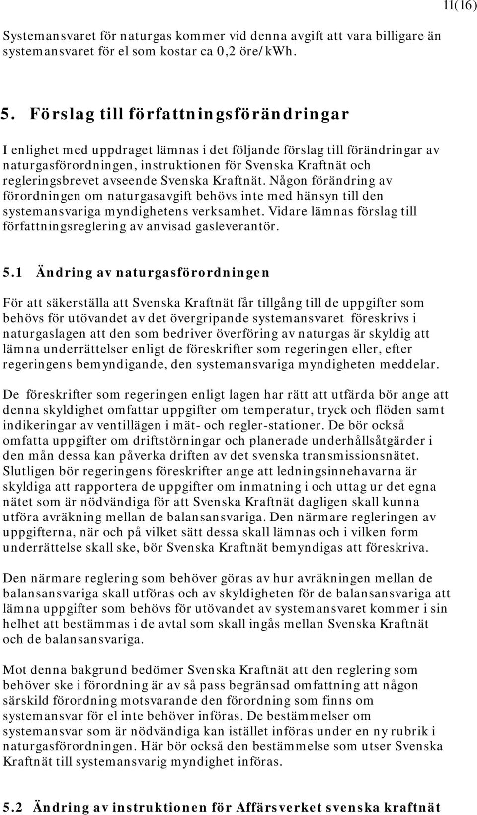 avseende Svenska Kraftnät. Någon förändring av förordningen om naturgasavgift behövs inte med hänsyn till den systemansvariga myndighetens verksamhet.