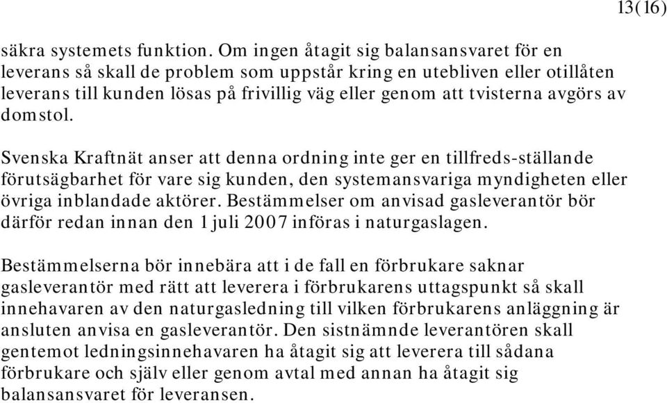 domstol. Svenska Kraftnät anser att denna ordning inte ger en tillfreds-ställande förutsägbarhet för vare sig kunden, den systemansvariga myndigheten eller övriga inblandade aktörer.